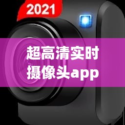 超高清實(shí)時(shí)攝像頭app，高清攝像機(jī)app 