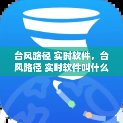 臺風路徑 實時軟件，臺風路徑 實時軟件叫什么 