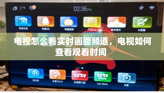 電視怎么看實(shí)時(shí)畫面頻道，電視如何查看觀看時(shí)間 
