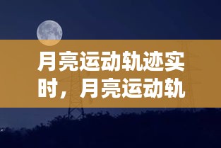 月亮運(yùn)動(dòng)軌跡實(shí)時(shí)，月亮運(yùn)動(dòng)軌跡實(shí)時(shí)播報(bào) 