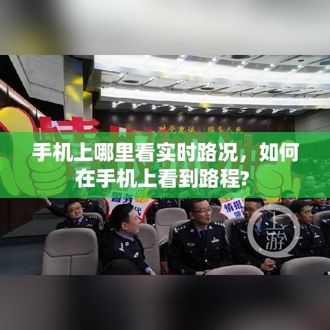 手機上哪里看實時路況，如何在手機上看到路程? 