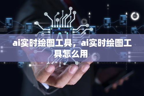 ai實時繪圖工具，ai實時繪圖工具怎么用 