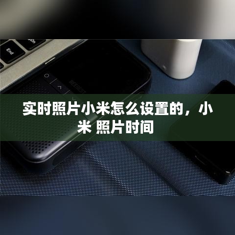 實時照片小米怎么設(shè)置的，小米 照片時間 