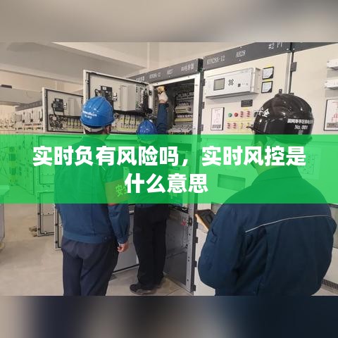 實時負有風險嗎，實時風控是什么意思 