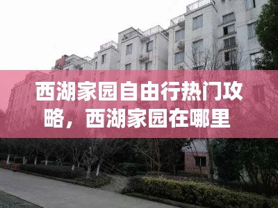 西湖家園自由行熱門攻略，西湖家園在哪里 