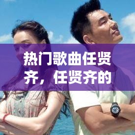 熱門歌曲任賢齊，任賢齊的流行歌曲 