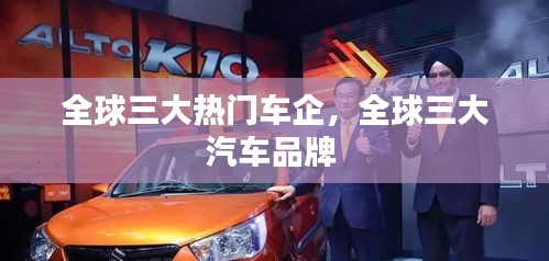 全球三大熱門車企，全球三大汽車品牌 