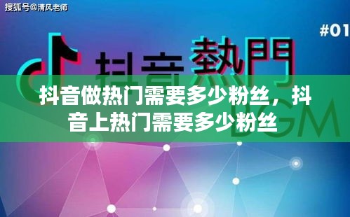 抖音做熱門(mén)需要多少粉絲，抖音上熱門(mén)需要多少粉絲 