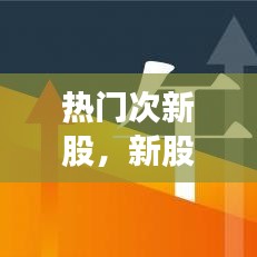 熱門次新股，新股次新股 