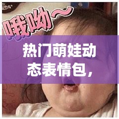 熱門(mén)萌娃動(dòng)態(tài)表情包，2021萌娃動(dòng)態(tài)表情 