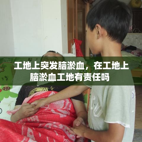 工地上突發(fā)腦淤血，在工地上腦淤血工地有責(zé)任嗎 