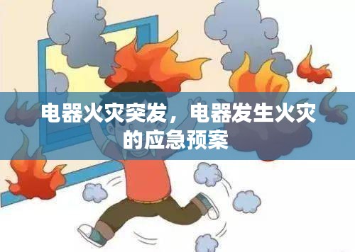 電器火災(zāi)突發(fā)，電器發(fā)生火災(zāi)的應(yīng)急預(yù)案 