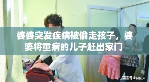 婆婆突發(fā)疾病被偷走孩子，婆婆將重病的兒子趕出家門 