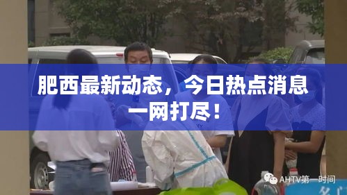 肥西最新動態(tài)，今日熱點(diǎn)消息一網(wǎng)打盡！