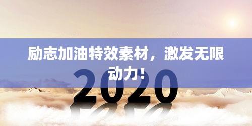 勵(lì)志加油特效素材，激發(fā)無(wú)限動(dòng)力！