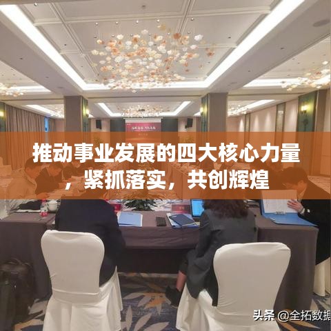 推動事業(yè)發(fā)展的四大核心力量，緊抓落實，共創(chuàng)輝煌