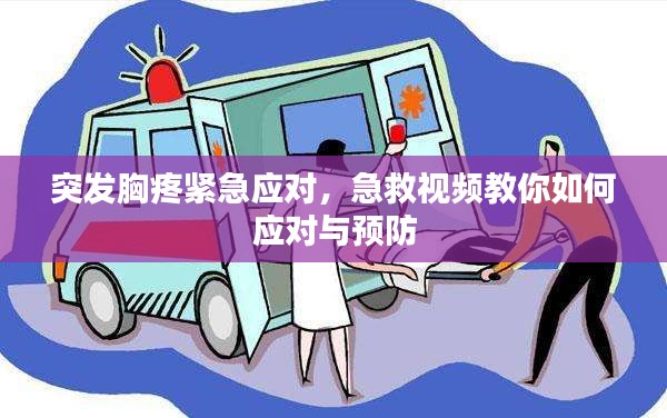 突發(fā)胸疼緊急應(yīng)對(duì)，急救視頻教你如何應(yīng)對(duì)與預(yù)防