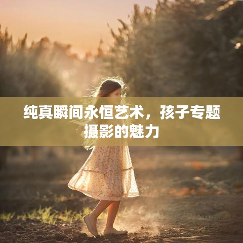 純真瞬間永恒藝術(shù)，孩子專題攝影的魅力