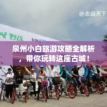 泉州小白旅游攻略全解析，帶你玩轉(zhuǎn)這座古城！