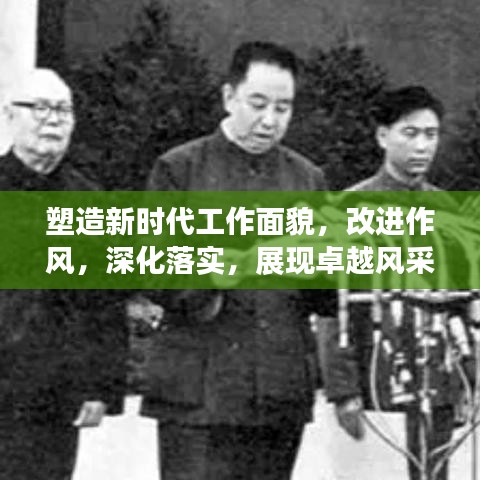 塑造新時代工作面貌，改進作風，深化落實，展現(xiàn)卓越風采