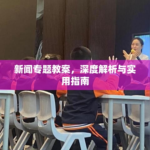 新聞專題教案，深度解析與實(shí)用指南