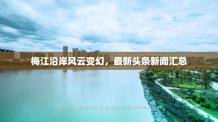 梅江沿岸風(fēng)云變幻，最新頭條新聞匯總