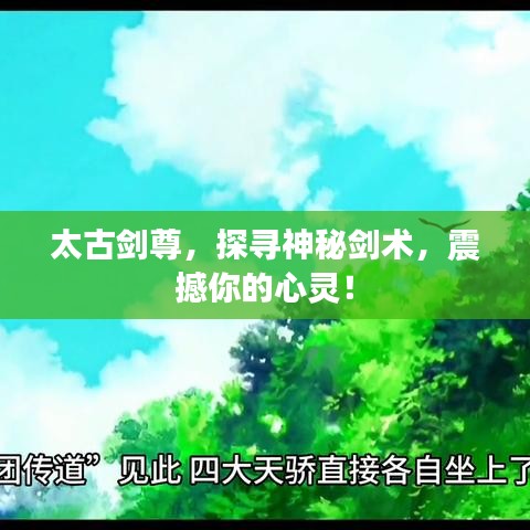 太古劍尊，探尋神秘劍術，震撼你的心靈！