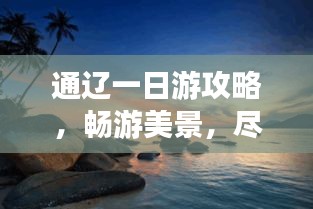 通遼一日游攻略，暢游美景，盡享精彩之旅！