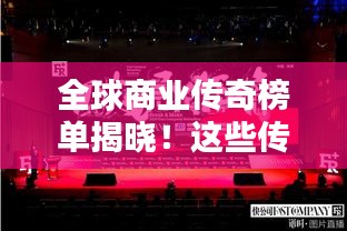 全球商業(yè)傳奇榜單揭曉！這些傳奇人物引領(lǐng)世界商業(yè)潮流