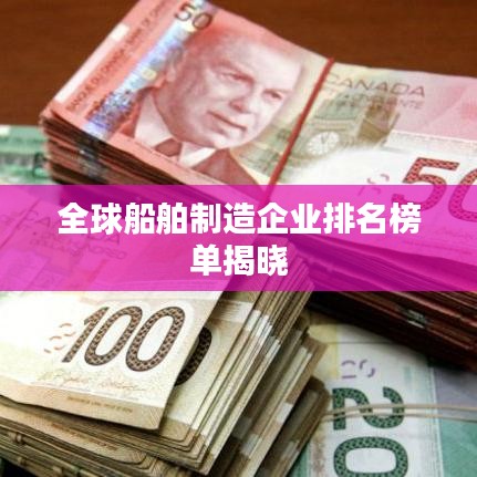 全球船舶制造企業(yè)排名榜單揭曉