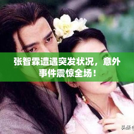 張智霖遭遇突發(fā)狀況，意外事件震驚全場！
