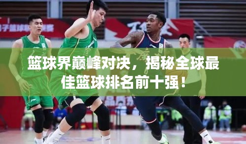 籃球界巔峰對決，揭秘全球最佳籃球排名前十強！